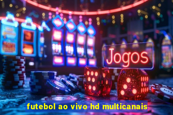 futebol ao vivo hd multicanais